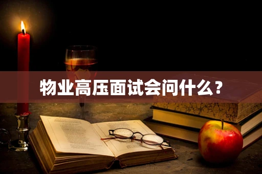 物业高压面试会问什么？