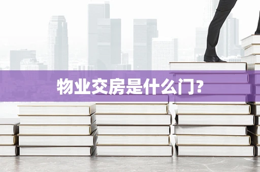 物业交房是什么门？