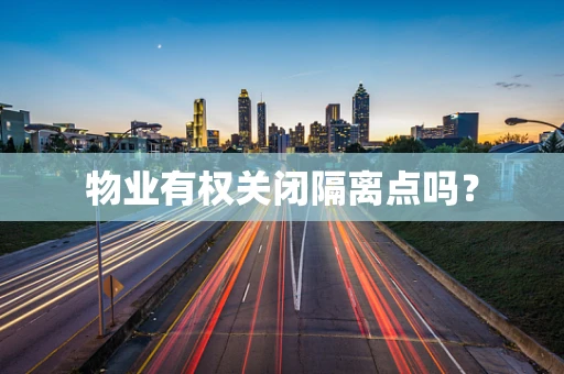物业有权关闭隔离点吗？