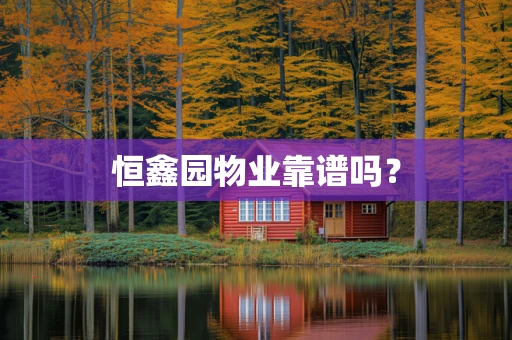 恒鑫园物业靠谱吗？