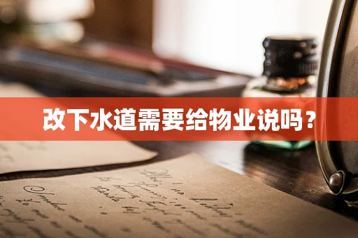 改下水道需要给物业说吗？