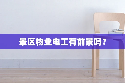 景区物业电工有前景吗？