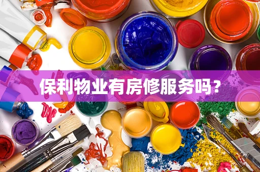 保利物业有房修服务吗？