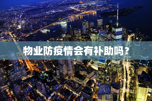 物业防疫情会有补助吗？