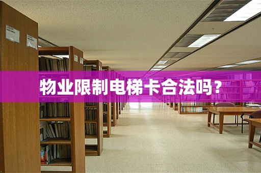 物业限制电梯卡合法吗？