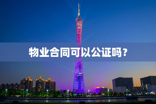 物业合同可以公证吗？