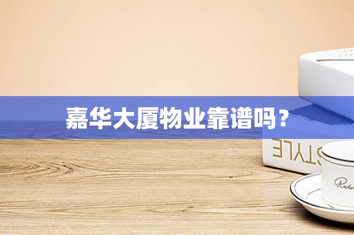 嘉华大厦物业靠谱吗？