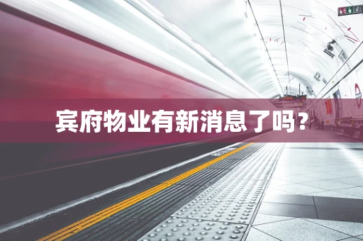 宾府物业有新消息了吗？