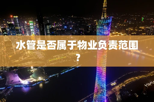 水管是否属于物业负责范围？