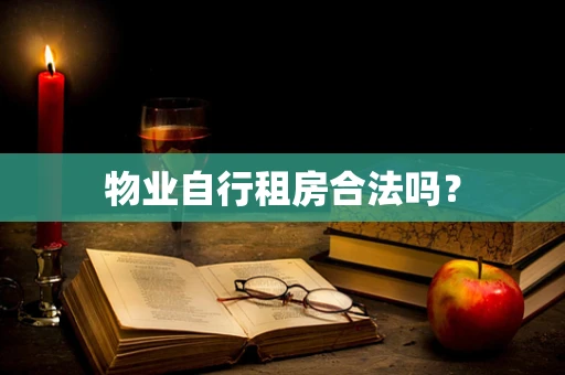 物业自行租房合法吗？
