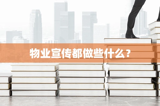 物业宣传都做些什么？