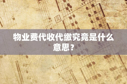 物业费代收代缴究竟是什么意思？