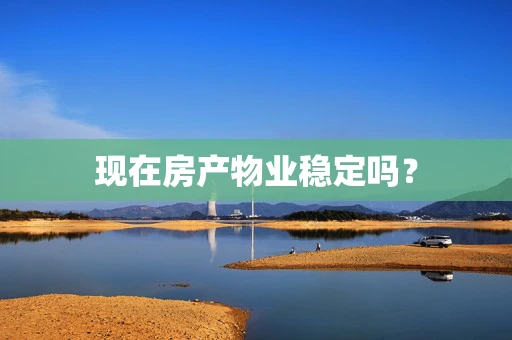 现在房产物业稳定吗？