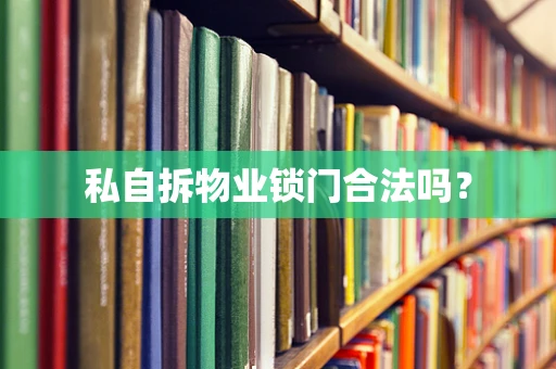 私自拆物业锁门合法吗？