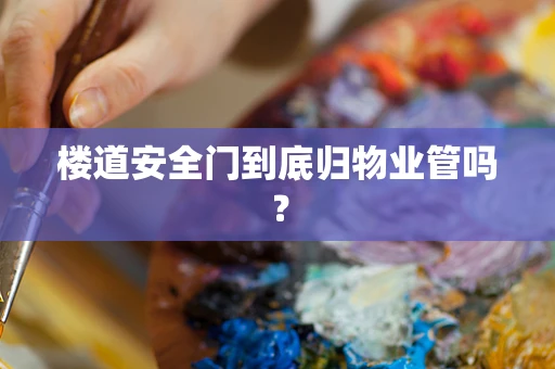 楼道安全门到底归物业管吗？