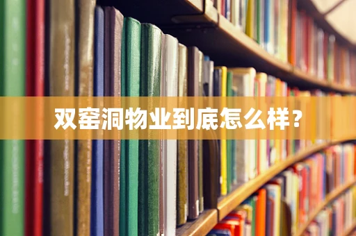 双窑洞物业到底怎么样？