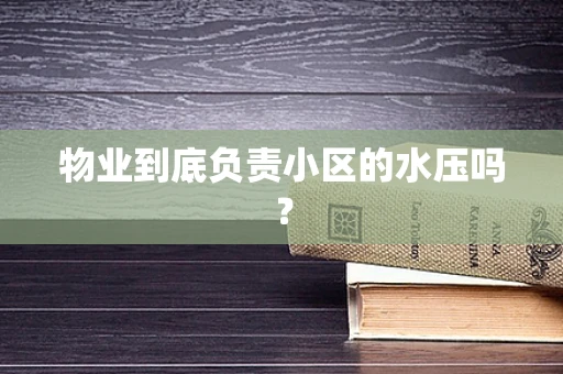 物业到底负责小区的水压吗？