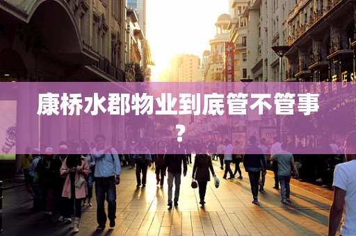 康桥水郡物业到底管不管事？