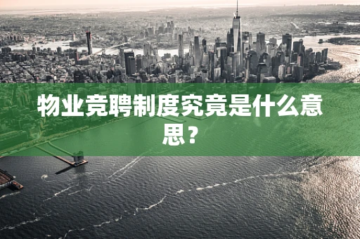 物业竞聘制度究竟是什么意思？