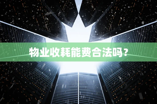 物业收耗能费合法吗？