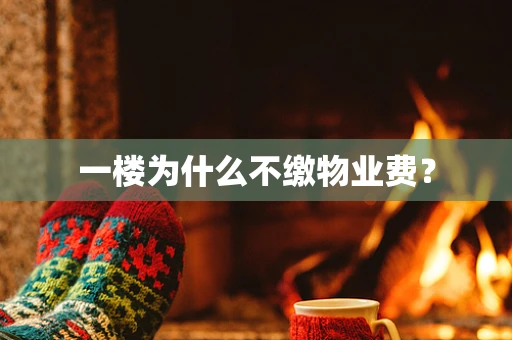 一楼为什么不缴物业费？