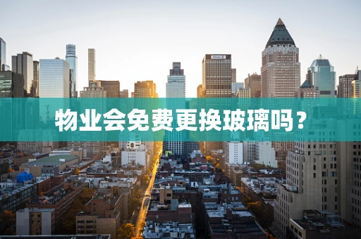 物业会免费更换玻璃吗？