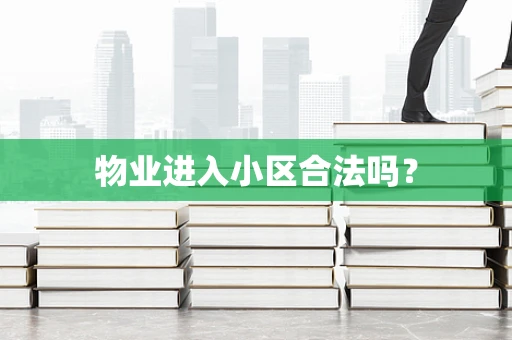 物业进入小区合法吗？