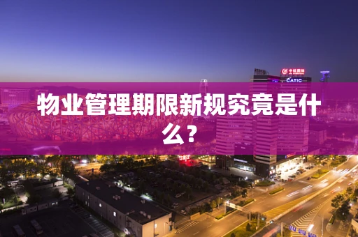 物业管理期限新规究竟是什么？