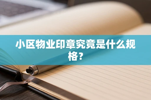 小区物业印章究竟是什么规格？