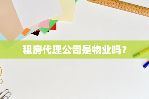 租房代理公司是物业吗？