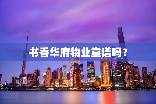 书香华府物业靠谱吗？