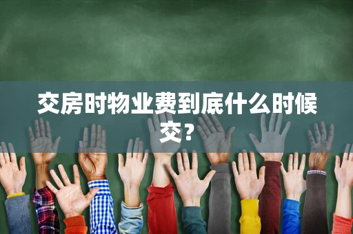 交房时物业费到底什么时候交？