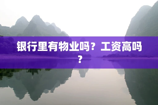 银行里有物业吗？工资高吗？