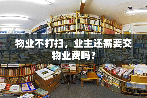 物业不打扫，业主还需要交物业费吗？