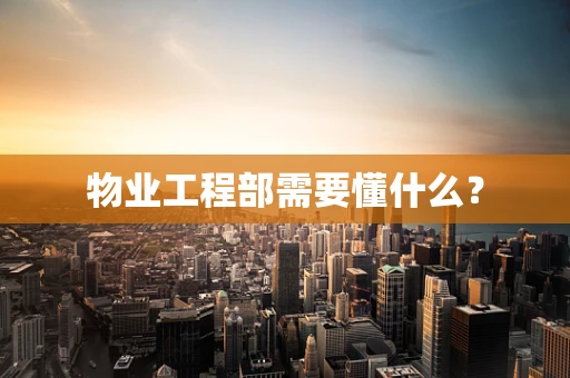 物业工程部需要懂什么？
