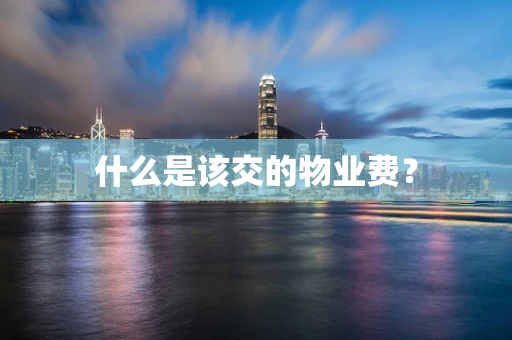 什么是该交的物业费？