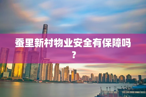 蚕里新村物业安全有保障吗？