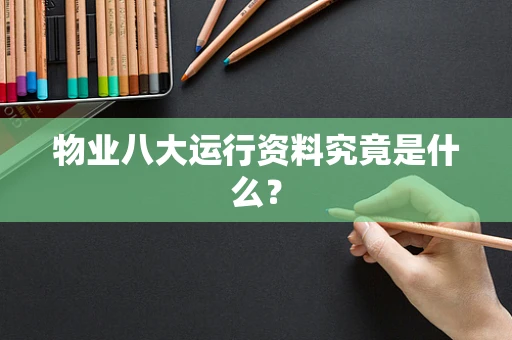 物业八大运行资料究竟是什么？