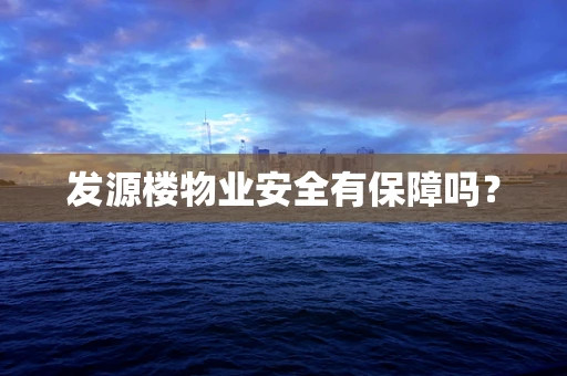 发源楼物业安全有保障吗？