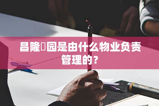 昌隆璟园是由什么物业负责管理的？