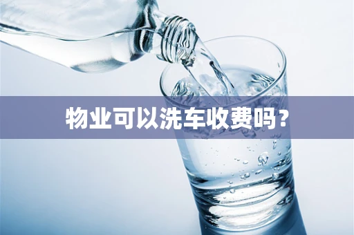 物业可以洗车收费吗？