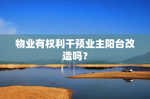 物业有权利干预业主阳台改造吗？