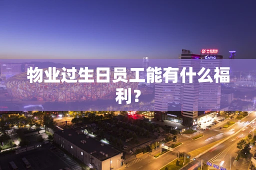 物业过生日员工能有什么福利？