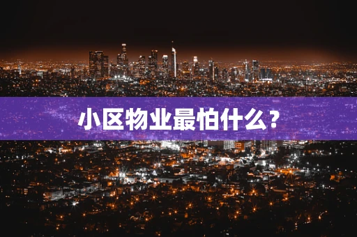 小区物业最怕什么？
