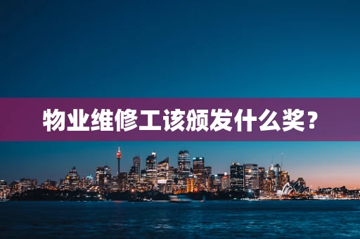 物业维修工该颁发什么奖？