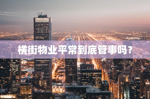 横街物业平常到底管事吗？