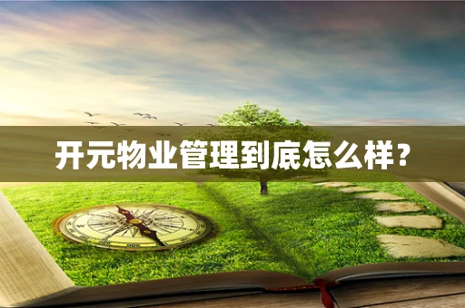 开元物业管理到底怎么样？