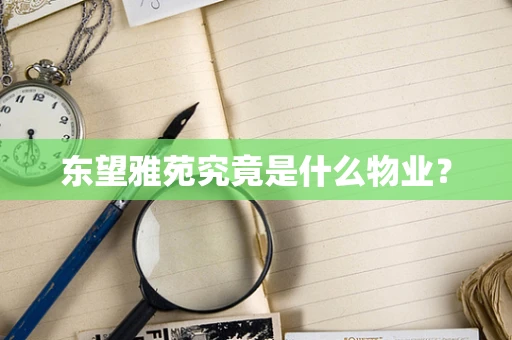 东望雅苑究竟是什么物业？