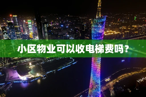 小区物业可以收电梯费吗？