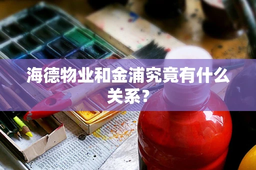 海德物业和金浦究竟有什么关系？